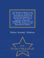 The Defence of Boston in the War of 1812-15. Prepared for the Bostonian Society and United States Daughters of the War of 1812, with an Appendix Conta