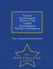 Tactical Psychological Warfare: The Combat Psychological Warfare Detachment - War College Series