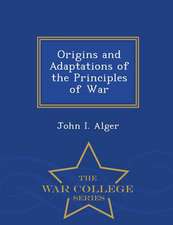 Origins and Adaptations of the Principles of War - War College Series