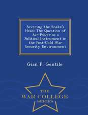 Severing the Snake's Head: The Question of Air Power as a Political Instrument in the Post-Cold War Security Environment - War College Series