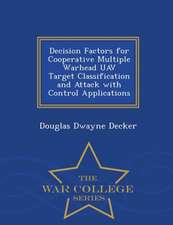 Decision Factors for Cooperative Multiple Warhead Uav Target Classification and Attack with Control Applications - War College Series