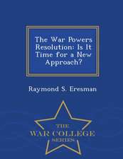 The War Powers Resolution: Is It Time for a New Approach? - War College Series