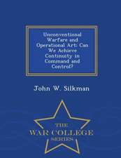 Unconventional Warfare and Operational Art: Can We Achieve Continuity in Command and Control? - War College Series