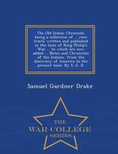 The Old Indian Chronicle; Being a Collection of ... Rare Tracts Written and Published in the Time of King Philip's War ... to Which Are Now Added ...