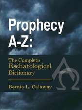 Prophecy A-Z: The Complete Eschatological Dictionary