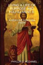 Living a Life of Purpose and Fulfillment II: A New Life Through Faith