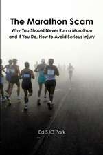 The Marathon Scam: Why You Should Never Run a Marathon and If You Do, How to Avoid Serious Injury