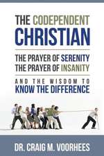 The Codependent Christian the Prayer of Serenity the Prayer of Insanity and the Wisdom to Know the Difference