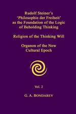 Rudolf Steiner's 'Philosophie Der Freiheit' as the Foundation of the Logic of Beholding Thinking. Religion of the Thinking Will. Organon of the New Cu