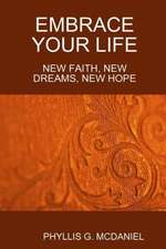 Embrace Your Life: New Faith, New Dreams, New Hope