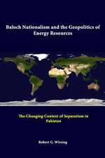 Baloch Nationalism and the Geopolitics of Energy Resources: The Changing Context of Separatism in Pakistan