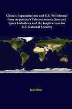 China's Expansion Into and U.S. Withdrawal from Argentina's Telecommunications and Space Industries and the Implications for U.S. National Security