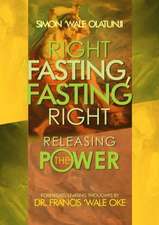 Right Fasting, Fasting Right: Releasing the Power