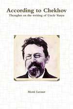 According to Chekhov - Thoughts on the Writing of Uncle Vanya