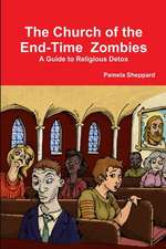 The Church of the End-Time Zombies: A Guide to Religious Detox