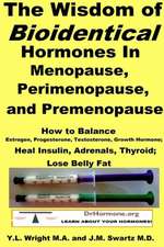 The Wisdom of Bioidentical Hormones in Menopause, Perimenopause, and Premenopause: How to Balance Estrogen, Progesterone, Testosterone, Growth Hormone