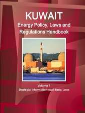 Kuwait Energy Policy, Laws and Regulations Handbook Volume 1 Strategic Information and Basic Laws