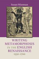 Writing Metamorphosis in the English Renaissance: 1550–1700