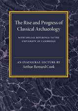 The Rise and Progress of Classical Archaeology: With Special Reference to The University of Cambridge