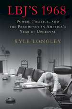 LBJ's 1968: Power, Politics, and the Presidency in America's Year of Upheaval