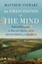 An Emancipation of the Mind – Radical Philosophy, the War over Slavery, and the Refounding of America