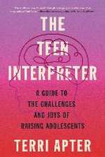 The Teen Interpreter – A Guide to the Challenges and Joys of Raising Adolescents