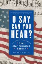 O Say Can You Hear – A Cultural Biography of "The Star–Spangled Banner"