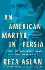 An American Martyr in Persia – The Epic Life and Tragic Death of Howard Baskerville