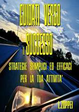 Guidati Verso Il Successo - Strategie Semplici Ed Efficaci Per La Tua Attivita