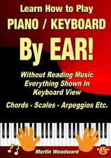 Learn How to Play Piano / Keyboard by Ear! Without Reading Music: Everything Shown in Keyboard View Chords - Scales - Arpeggios Etc.