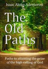 The Old Paths: Paths to Attaining the Prize of the High Calling of God