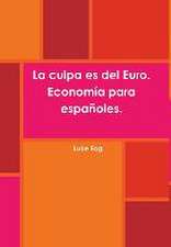 La Culpa Es del Euro. Economia Para Espanoles.