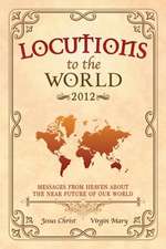 Locutions to the World 2012 - Messages from Heaven about the Near Future of Our World