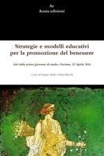 Strategie E Modelli Educativi Per La Promozione del Benessere. Atti Della Prima Giornata Di Studio, Fisciano, 22 Aprile 2016