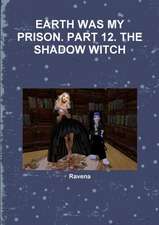 Earth Was My Prison. Part 12. the Shadow Witch