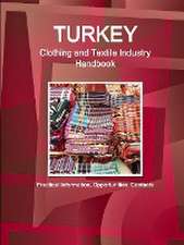 Turkey Clothing and Textile Industry Handbook - Practical Information, Opportunities, Contacts