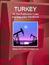 Turkey Oil, Gas Exploration Laws and Regulation Handbook - Strategic Information and Regulations