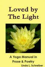 Loved by The Light A Yoga Manual in Prose & Poetry