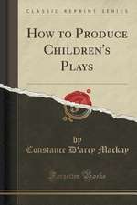 How to Produce Children's Plays (Classic Reprint)