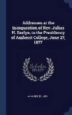 Addresses at the Inauguration of Rev. Julius H. Seelye, to the Presidency of Amherst College, June 27, 1877