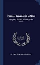 Poems, Songs, and Letters: Being the Complete Works of Robert Burns