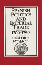 Spanish Politics and Imperial Trade, 1700–1789