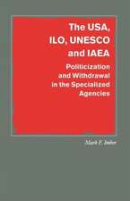 The USA, ILO, UNESCO and IAEA: Politicization and Withdrawal in the Specialized Agencies