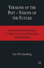 Versions of the Past — Visions of the Future: The Canonical in the Criticism of T. S. Eliot, F. R. Leavis, Northrop Frye and Harold Bloom