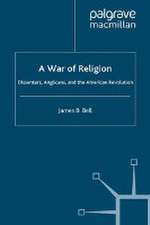 A War of Religion: Dissenters, Anglicans and the American Revolution