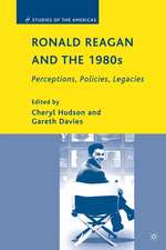 Ronald Reagan and the 1980s: Perceptions, Policies, Legacies