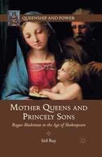 Mother Queens and Princely Sons: Rogue Madonnas in the Age of Shakespeare