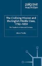 The Civilising Mission and the English Middle Class, 1792-1850: The 'Heathen' at Home and Overseas