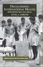 Decolonizing International Health: India and Southeast Asia, 1930-65