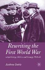 Rewriting the First World War: Lloyd George, Politics and Strategy 1914-1918